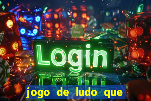 jogo de ludo que ganha dinheiro